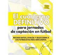 El Cuaderno Definitivo para JORNADAS DE CAPTACIÓN en fútbol: Recoge datos, Evalúa y Selecciona a los FUTBOLISTAS MÁS ADECUADOS