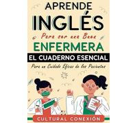 El Cuaderno Esencial: Aprende Inglés para Ser una Buen Enfermera (Aprende Inglés para una Vida Exitosa)