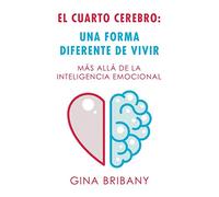 El Cuarto Cerebro: Una Forma Differente De Vivir: Más Allá De La Inteligencia Emocional