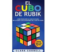El cubo de Rubik: Cómo resolver el cubo de Rubik, incluyendo los algoritmos del cubo de Rubik