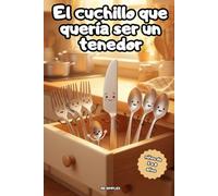 El cuchillo que quería ser un tenedor: Colección «Quien quería ser…» - Tomo 1. Un tierno cuento de amistad para niños de 5 a 8 años. (Quien quería ser…)