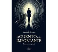 El cuento más importante: (Relatos y otras prosas)