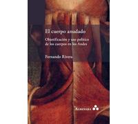 El cuerpo anudado. Objetificación y uso político de los cuerpos en los Andes