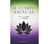 El Cuerpo Asexual: Más Allá del Sexo como Norma (Antropología y Otras Ciencias)