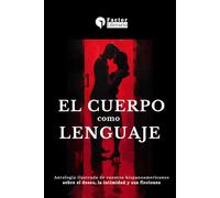 El cuerpo como lenguaje: Antología ilustrada de cuentos hispanoamericanos sobre el deseo, la intimidad y sus ficciones