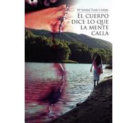 El cuerpo dice lo que la mente calla (SIN COLECCION)