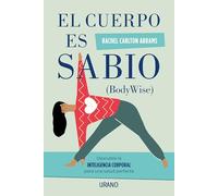 El cuerpo es sabio: Descubra la inteligencia corporal para una salud perfecta (Crecimiento personal)