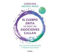 El Cuerpo Grita Lo Que Las Emociones Callan: Una Guía de Biosanación Y Hábitos Saludables / Your Body Screams What Your Emotions Silence