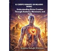 EL CUERPO HUMANO: UN MILAGRO DIVINO: Comprender la creación divina a través de la anatomía, el movimiento y la fe