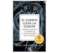 El cuerpo lleva la cuenta: Cerebro, mente y cuerpo en la superación del trauma. (SIN COLECCION)