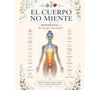 EL CUERPO NO MIENTE - Workbook 1: El cuerpo emocional: Diccionario emocional del cuerpo humano