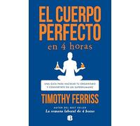 El cuerpo perfecto en 4 horas: Una guía para hackear tu organismo y convertirte en un superhumano (No ficción)
