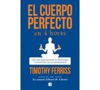 El cuerpo perfecto en 4 horas: Una guía para hackear tu organismo y convertirte en un superhumano (No ficción)
