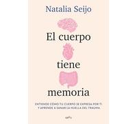 El cuerpo tiene memoria: Entiende cómo tu cuerpo se expresa por ti y aprende a sanar la huella del trauma (GROU)