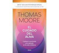 El cuidado del alma: Cultivar lo profundo y lo sagrado en la vida cotidiana (Crecimiento personal)