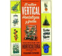 EL CULTIVO VERTICAL. HORTALIZAS Y FRUTAS: Técnicas de horticultura creativa para pequeños espacios (GUÍAS DEL NATURALISTA-HORTICULTURA)
