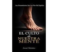 El Culto De Nuestra Mente: Los Pensamientos Son Los Pies Del Espíritu