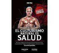 EL CULTURISMO NATURAL ES SALUD: POR QUE EL ENTRENAMIENTO DE FUERZA ES LA MEJOR INVERSION PARA TU SALUD Y LA DE TUS SERES QUERIDOS