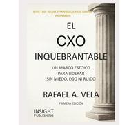 El CXO Inquebrantable: Un Marco Estoico para Liderar sin Miedo, Ego ni Ruido (The CXO Series - Executive Playbooks for Visionary Leaders)
