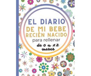 EL DAIRIO de mi bebé 0-12 MESES: Un diario del bebé para rellenar y anotar todo lo relacionado con él. ecuerdos para toda la vida.