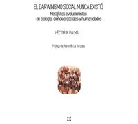 EL DARWINISMO SOCIAL NUNCA EXISTIÓ: METÁFORAS EVOLUCIONISTAS EN BIOLOGÍA, CIENCIAS SOCIALES Y HUMANIDADES