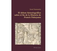 El debate historiográfico sobre el fin de la Historia de Francis Fukuyama: Culture and Ideas: 64 (Hispanic Studies: Culture and Ideas)