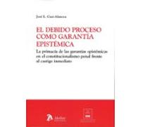 El Debido Proceso Como Garantía Epistémica. La Primacía De Las Ga Rant