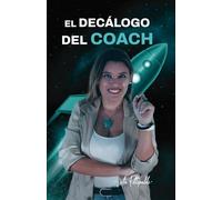 El Decálogo del Coach: Poderosas revelaciones para convertirte en un coach profesional