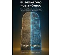 EL DECÁLOGO POSITRÓNICO: Los Diez Mandamientos para la Era de la Inteligencia Artificial