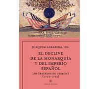 El declive de la monarquía y del imperio español: Los tratados de Utrecht (1713-1714) (Libros de Historia)