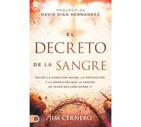 El Decreto De La Sangre: Recibe La Sanación Divina, La Protección, Y La Bendición Que La Sangre De Jesús Declara Sobre Ti (The Blood's Decree)