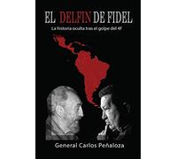 El Delfín de Fidel: La historia oculta tras el golpe del 4F