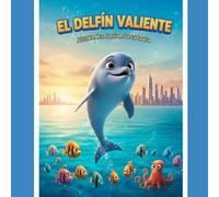 El Delfín Valiente: La aventura de un delfín que ama a su familia y a la libertad