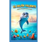 El Delfín Valiente: La aventura de un delfín que ama a su familia y a la libertad