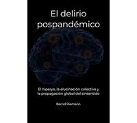 El delirio pospandémico: El hiperyo, la alucinación colectiva y la propagación global del sinsentido
