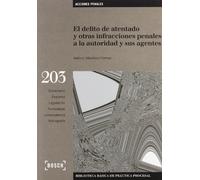 El delito de atentado y otras infracciones penales a la autoridad y sus agentes: Biblioteca Básica de Práctica Procesal nº 203. Incluye contenidos complementarios On-line (SIN COLECCION)