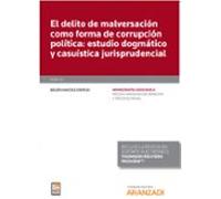 El Delito De Malversación Como Forma De Corrupción Política: Estudio Dogmático Y Casuística Jurisprudencial (Papel + E-book)