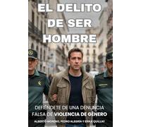 El delito de ser hombre: Guía completa para defenderte de una denuncia falsa de violencia de género