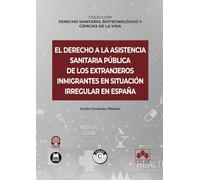 El derecho a la asistencia sanitaria pública de los extranjeros inmigrantes en situación irregular en España (Monografías)