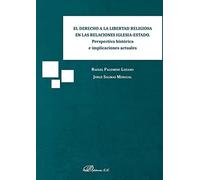 El Derecho A La Libertad religiosa en Las Relaciones Iglesia-Estado. Perspectiva histórica e Implicaciones Actuales (SIN COLECCION)