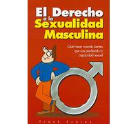 El Derecho a la Sexualidad Masculina: Que Hacer Cuando Sientes Que Vas Perdiendo Tu Capacidad Sexual