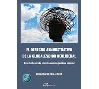 El derecho administrativo de la globalizacion neoliberal: Un estudio desde el ordenamiento jurídico español