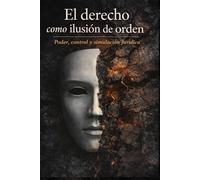 El derecho como ilusión de orden: poder, control y simulación jurídica