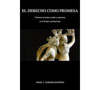 EL DERECHO COMO PROMESA: Violencia de género, poder y esperanza en el Estado constitucional
