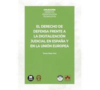 El derecho de defensa frente a la digitalización judicial en España y en la Unión Europea: COLECCIÓN | DERECHO. DEONTOLOGÍA. TECNOLOGÍA (monografico)