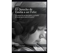 El derecho de Emilia a Ser Feliz: La historia de una niña Autista y su familia en un pais que no sabe de inclusion
