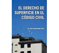 EL DERECHO DE SUPERFICIE EN EL CÓDIGO CIVIL: Análisis y Práctica Notarial