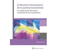 El Derecho Internacional de la Justicia Transicional: La construcción del marco normativo de las transiciones (SIN COLECCION)
