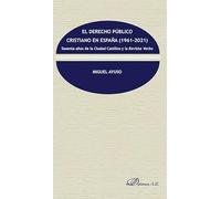 El derecho público cristiano en España (1961-2021): Sesenta años de la Ciudad Católica y la Revista Verbo (SIN COLECCION)