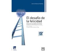 El Desafío De La Felicidad: Ignacio Ã Lvarez de Mon Defiende Que Ser Feliz Es Posible Y Nos Muestra Cã3mo Intentarlo. (Acción Empresarial)